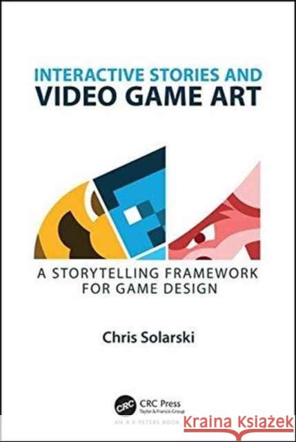 Interactive Stories and Video Game Art: A Storytelling Framework for Game Design Solarski, Chris 9781498781503 AK Peters - książka