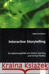 Interactive Storytelling : Im Spannungsfeld von Online Gaming und Virtual Reality Grossbauer, Sabine 9783639050462 VDM Verlag Dr. Müller - książka