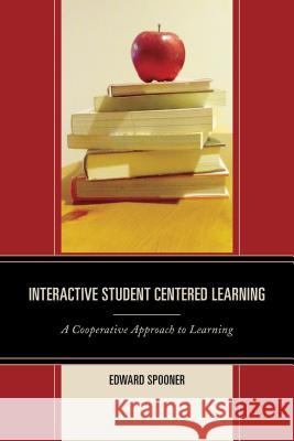 Interactive Student Centered Learning: A Cooperative Approach to Learning Edward Spooner 9781475813470 Rowman & Littlefield Publishers - książka