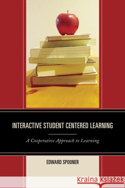 Interactive Student Centered Learning: A Cooperative Approach to Learning Edward Spooner 9781475813487 Rowman & Littlefield Publishers - książka