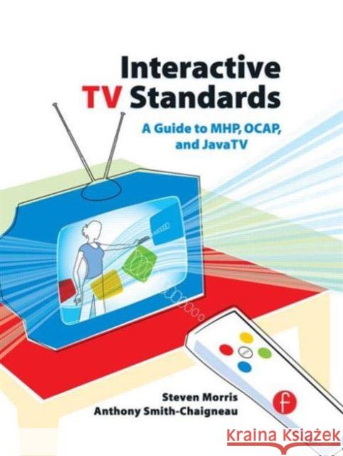 Interactive TV Standards: A Guide to Mhp, Ocap, and Javatv Morris, Steven 9780240806662 Focal Press - książka