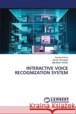 INTERACTIVE VOICE RECOGNIZATION SYSTEM Rathod, Sandip, Shingade, Ganesh, Shastri, Jaiprakash 9786206161301 LAP Lambert Academic Publishing - książka