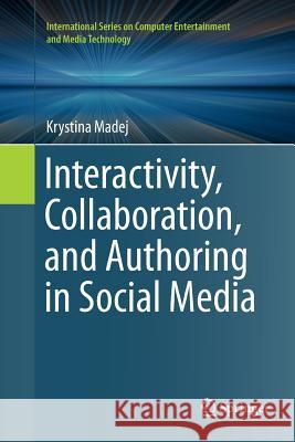 Interactivity, Collaboration, and Authoring in Social Media Krystina Madej 9783319798622 Springer - książka