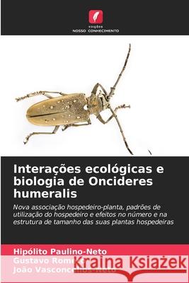 Interações ecológicas e biologia de Oncideres humeralis Paulino-Neto, Hipólito, Romero, Gustavo, Vasconcellos-Neto, João 9786208838065 Edições Nosso Conhecimento - książka