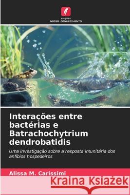 Interações entre bactérias e Batrachochytrium dendrobatidis Carissimi, Alissa M. 9786209206474 Edições Nosso Conhecimento - książka