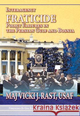 Interagency Fratricide: Policy Failures in the Persian Gulf and Bosnia Rast, Vicki J. 9781780399669 Military Bookshop - książka
