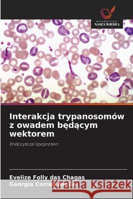 Interakcja trypanosomów z owadem bedacym wektorem Folly das Chagas, Evelize, Correa Atella, Georgia 9786202370349 Wydawnictwo Nasza Wiedza - książka