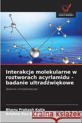 Interakcje molekularne w roztworach acyrlamidu - badanie ultradzwiekowe Kolla, Bhanu Prakash, Dhanekula, Krishna Rao 9786208472245 Wydawnictwo Nasza Wiedza - książka