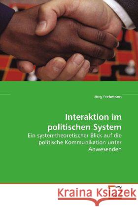 Interaktion im politischen System : Ein systemtheoretischer Blick auf die politische  Kommunikation unter Anwesenden Frehmann, Jörg 9783639081091 VDM Verlag Dr. Müller - książka