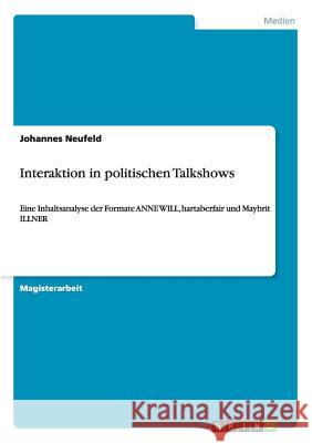Interaktion in politischen Talkshows : Eine Inhaltsanalyse der Formate ANNE WILL, hartaberfair und Maybrit ILLNER Johannes Neufeld 9783640238880 Grin Verlag - książka