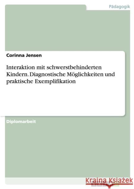Interaktion mit schwerstbehinderten Kindern. Diagnostische Möglichkeiten und praktische Exemplifikation Jensen, Corinna 9783638710633 Grin Verlag - książka