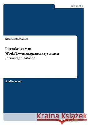 Interaktion von Workflowmanagementsystemen intraorganisational Marcus Rothamel 9783638642675 Grin Verlag - książka