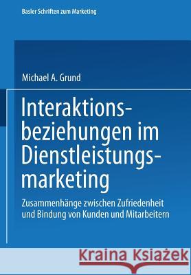 Interaktionsbeziehungen Im Dienstleistungsmarketing: Zusammenhänge Zwischen Zufriedenheit Und Bindung Von Kunden Und Mitarbeitern Grund, Michael 9783409136273 Gabler Verlag - książka