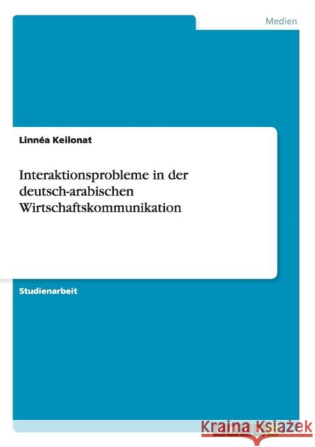 Interaktionsprobleme in der deutsch-arabischen Wirtschaftskommunikation Linnea Keilonat 9783656507642 Grin Verlag - książka