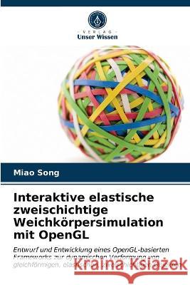 Interaktive elastische zweischichtige Weichkörpersimulation mit OpenGL Miao Song 9786203315233 Verlag Unser Wissen - książka