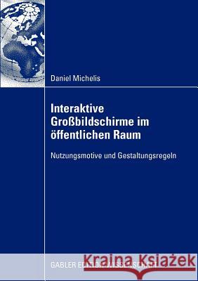 Interaktive Großbildschirme Im Öffentlichen Raum: Nutzungsmotive Und Gestaltungsregeln Michelis, Daniel 9783834915740 Gabler - książka