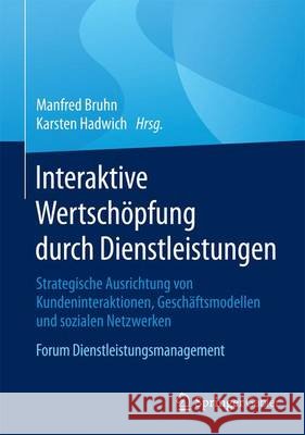 Interaktive Wertschöpfung Durch Dienstleistungen: Strategische Ausrichtung Von Kundeninteraktionen, Geschäftsmodellen Und Sozialen Netzwerken. Forum D Bruhn, Manfred 9783658085179 Springer Gabler - książka
