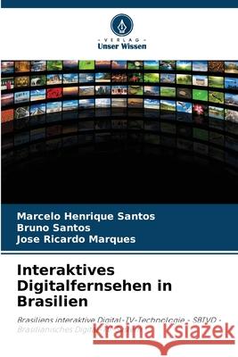 Interaktives Digitalfernsehen in Brasilien Marcelo Henrique Santos Bruno Santos Jos? Ricardo Marques 9786207887200 Verlag Unser Wissen - książka