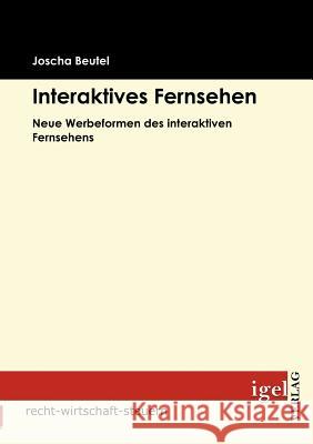 Interaktives Fernsehen: Neue Werbeformen des interaktiven Fernsehens Beutel, Joscha 9783868151459 Igel Verlag - książka