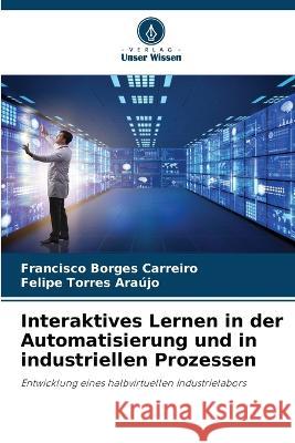Interaktives Lernen in der Automatisierung und in industriellen Prozessen Francisco Borges Carreiro Felipe Torres Araujo  9786206109235 Verlag Unser Wissen - książka