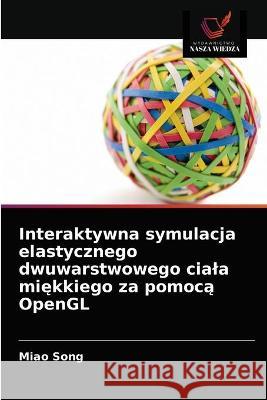 Interaktywna symulacja elastycznego dwuwarstwowego ciala miękkiego za pomocą OpenGL Song, Miao 9786203315356 KS OmniScriptum Publishing - książka