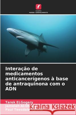 Interação de medicamentos anticancerígenos à base de antraquinona com o ADN ElGogary, Tarek, Al-Otaibi, Jamelah, Teesdale Spittle, Paul 9786200110572 Edições Nosso Conhecimento - książka