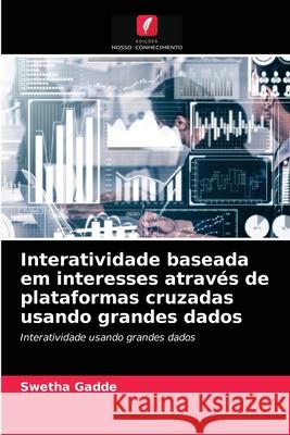 Interatividade baseada em interesses através de plataformas cruzadas usando grandes dados Swetha Gadde 9786203362084 Edicoes Nosso Conhecimento - książka