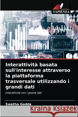 Interattività basata sull'interesse attraverso la piattaforma trasversale utilizzando i grandi dati Swetha Gadde 9786203362053 Edizioni Sapienza - książka