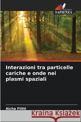 Interazioni tra particelle cariche e onde nei plasmi spaziali Flitti, Aicha 9786208962678 Edizioni Sapienza - książka