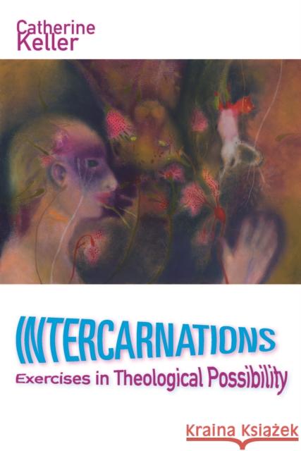 Intercarnations: Exercises in Theological Possibility Catherine Keller 9780823276462 Fordham University Press - książka