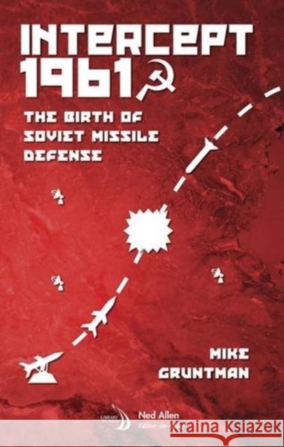 Intercept 1961: The Birth of Soviet Missile Defense Mike Gruntman   9781624103490 American Institute of Aeronautics & Astronaut - książka