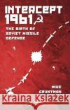 Intercept 1961: The Birth of Soviet Missile Defense Mike Gruntman   9781624103490 American Institute of Aeronautics & Astronaut