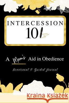 Intercession 101: A Mom's Aid in Obedience Jasmine Be 9780578981598 Power 2 Tread, LLC - książka