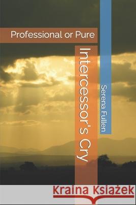 Intercessor's Cry: Professional or Pure Fullen, Serena 9798562710239 Independently published - książka
