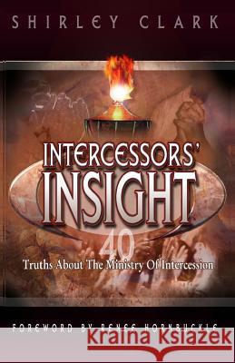Intercessors' Insight: 40 Truths about the Ministry of Intercession Dr Shirley K. Clark 9781478263463 Createspace - książka