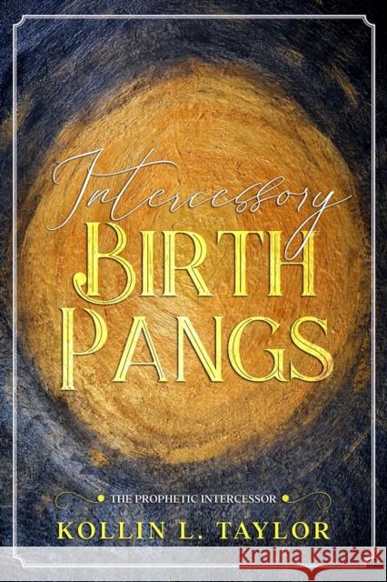 Intercessory Birth Pangs: The Prophetic Intercessor Kollin L Taylor   9798714744938 Independently Published - książka