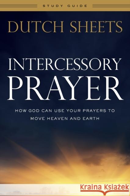 Intercessory Prayer Study Guide – How God Can Use Your Prayers to Move Heaven and Earth Dutch Sheets 9780764217883 Bethany House Publishers - książka