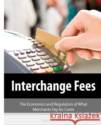Interchange Fees: The Economics and Regulation of What Merchants Pay for Cards David S. Evans 9781466368576 Createspace - książka