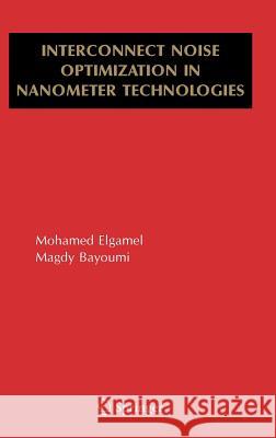 Interconnect Noise Optimization in Nanometer Technologies Mohamed A. Elgamel Magdy A. Bayoumi 9780387258706 Springer - książka