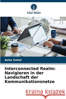 Interconnected Realm: Navigieren in der Landschaft der Kommunikationsnetze Asha Sohal 9786207915576 Verlag Unser Wissen - książka