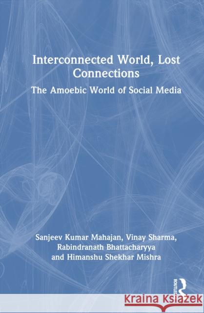 Interconnected World, Lost Connections: The Amoebic World of Social Media Himanshu Shekhar Mishra 9781041125204 Routledge - książka