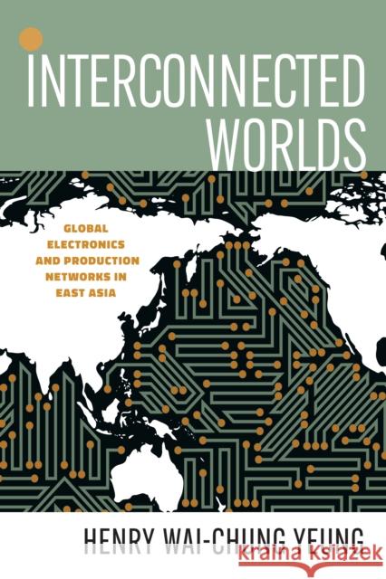 Interconnected Worlds: Global Electronics and Production Networks in East Asia Henry Wai-Chung Yeung 9781503632226 Stanford Business Books - książka