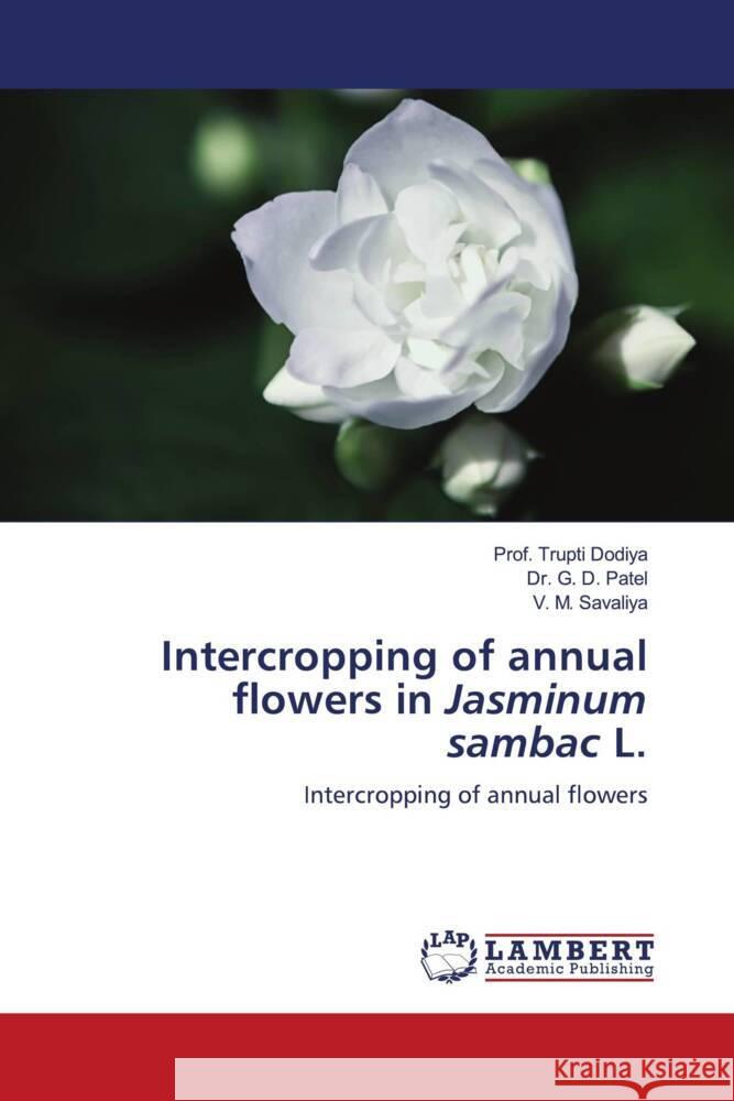 Intercropping of annual flowers in Jasminum sambac L. Prof Trupti Dodiya G. D. Patel V. M. Savaliya 9786204985718 LAP Lambert Academic Publishing - książka