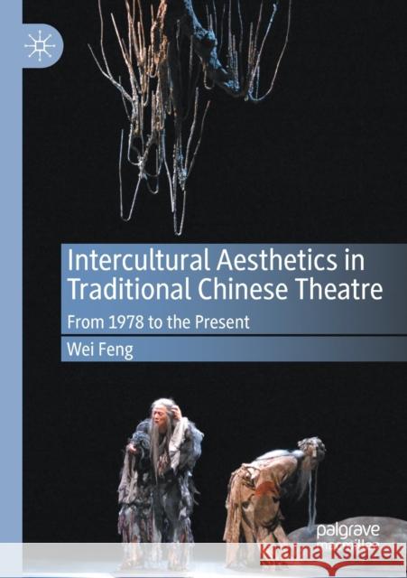 Intercultural Aesthetics in Traditional Chinese Theatre: From 1978 to the Present Wei Feng 9783030406370 Palgrave MacMillan - książka