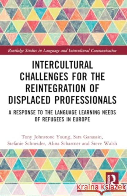 Intercultural Challenges for the Reintegration of Displaced Professionals: A Response to the Language Learning Needs of Refugees in Europe Tony Johnston Sara Ganassin Stefanie Schneider 9781032199696 Routledge - książka