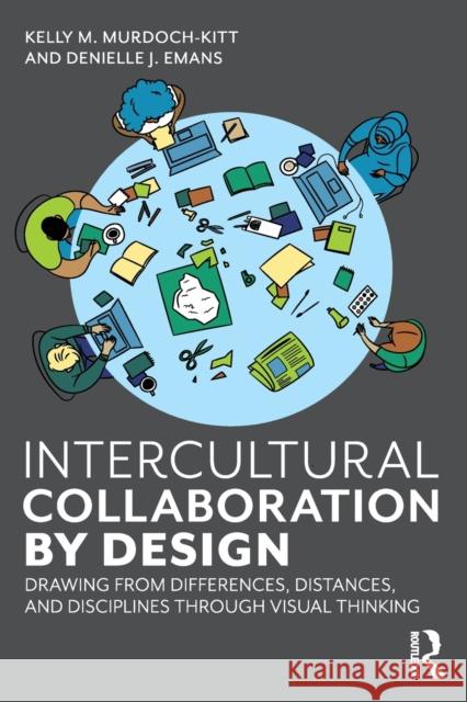 Intercultural Collaboration by Design: Drawing from Differences, Distances, and Disciplines Through Visual Thinking Kelly M. Murdoch-Kitt Denielle J. Emans 9780367219314 Routledge - książka