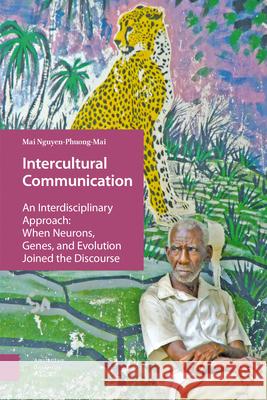 Intercultural Communication: An Interdisciplinary Approach: When Neurons, Genes, and Evolution Joined the Discourse Mai Nguyen-Phuong-Mai 9789462985414 Amsterdam University Press - książka