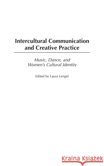 Intercultural Communication and Creative Practice: Music, Dance, and Women's Cultural Identity Lengel, Laura 9780275982409 Praeger Publishers - książka
