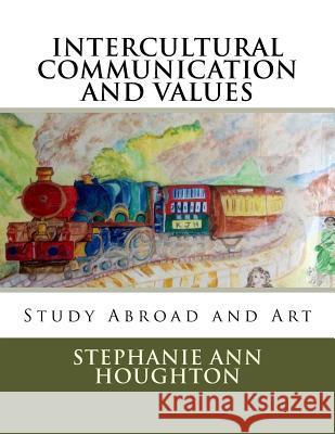 Intercultural Communication and Values: Study Abroad and Art Dr Stephanie Ann Houghton 9781544017624 Createspace Independent Publishing Platform - książka