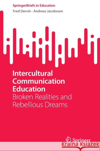 Intercultural Communication Education: Broken Realities and Rebellious Dreams Dervin, Fred 9789811915888 Springer Nature Singapore - książka